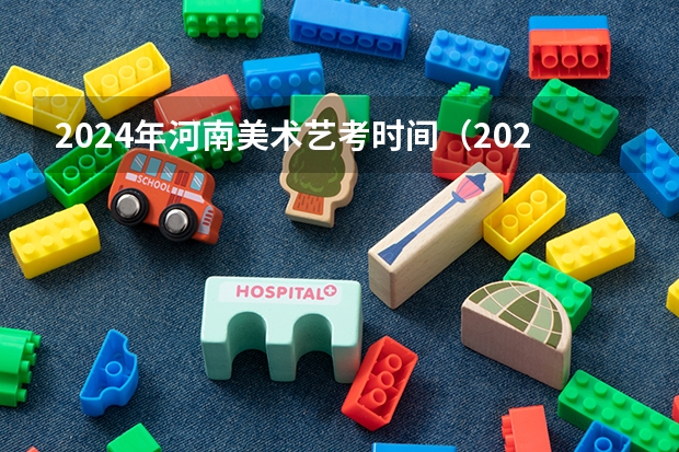 2024年河南美术艺考时间（2024年美术艺考改革政策）