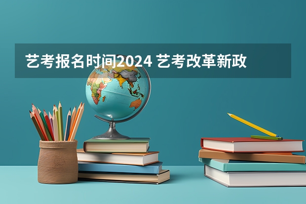 艺考报名时间2024 艺考改革新政策解读