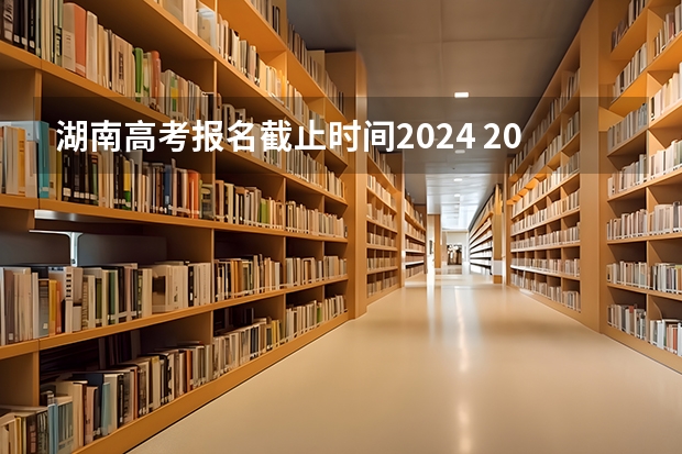 湖南高考报名截止时间2024 2024高考报名时间湖南