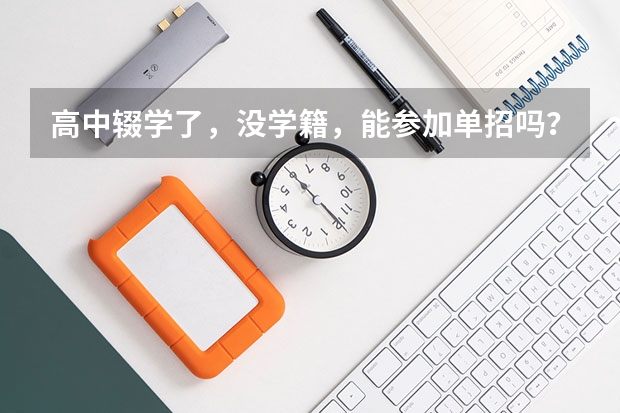 高中辍学了，没学籍，能参加单招吗？