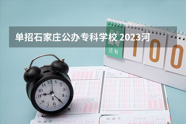 单招石家庄公办专科学校 2023河北单招七类公办学校分数线
