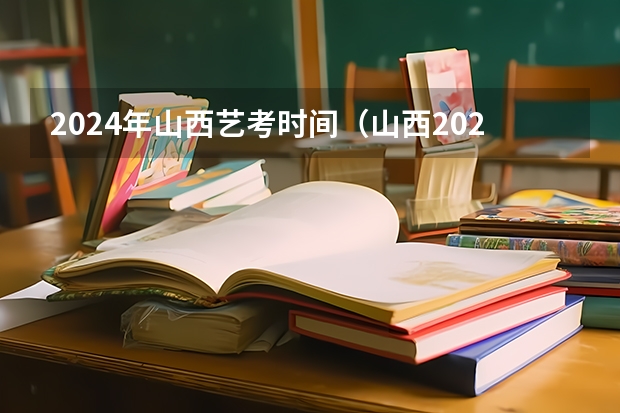 2024年山西艺考时间（山西2024艺考时间）