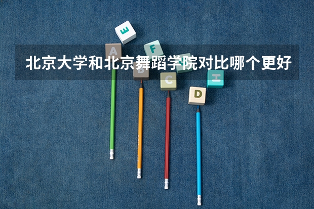 北京大学和北京舞蹈学院对比哪个更好