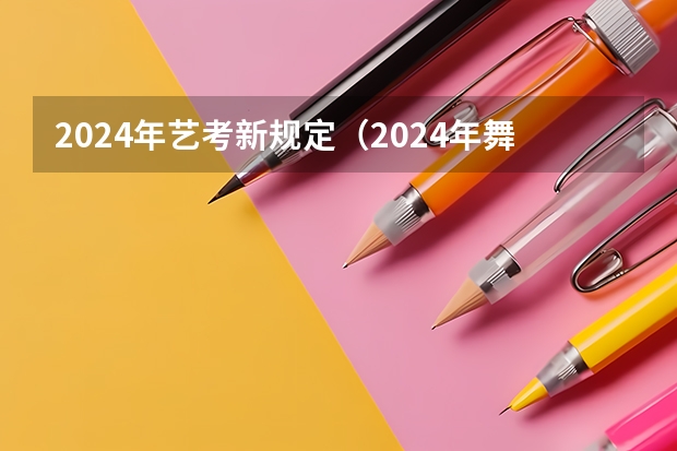 2024年艺考新规定（2024年舞蹈艺考新政策）