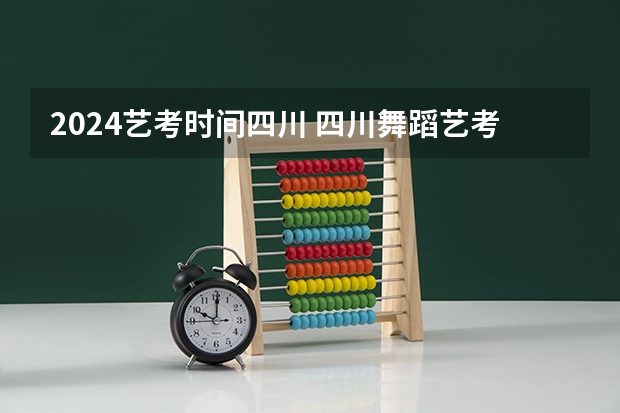 2024艺考时间四川 四川舞蹈艺考时间2024