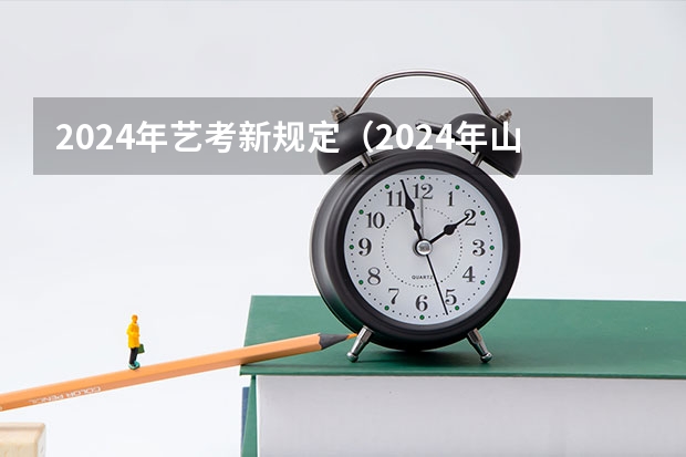 2024年艺考新规定（2024年山东艺考报名时间）
