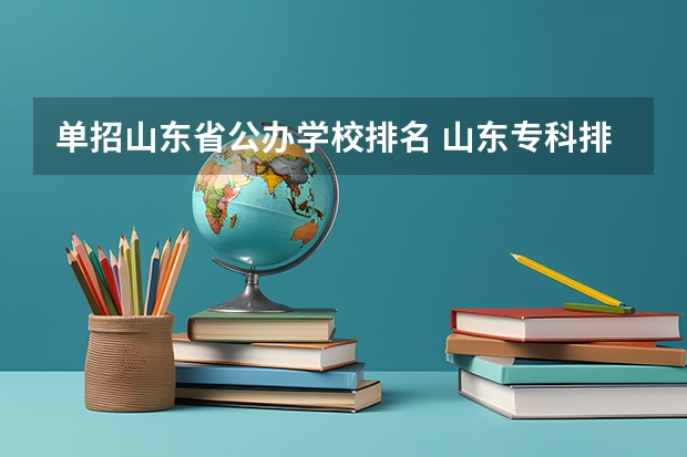 单招山东省公办学校排名 山东专科排名公办