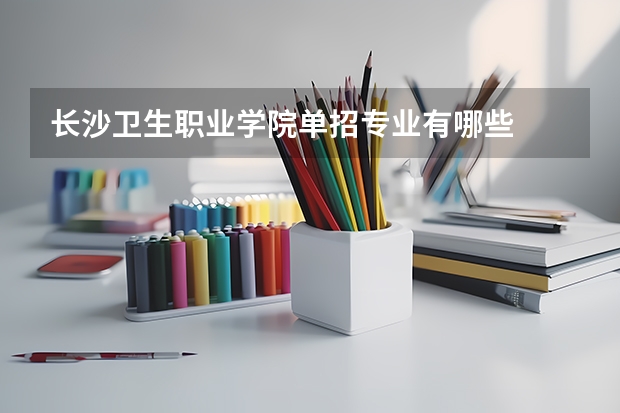 长沙卫生职业学院单招专业有哪些