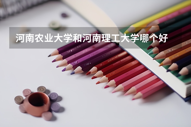河南农业大学和河南理工大学哪个好
