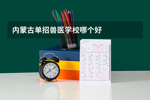 内蒙古单招兽医学校哪个好